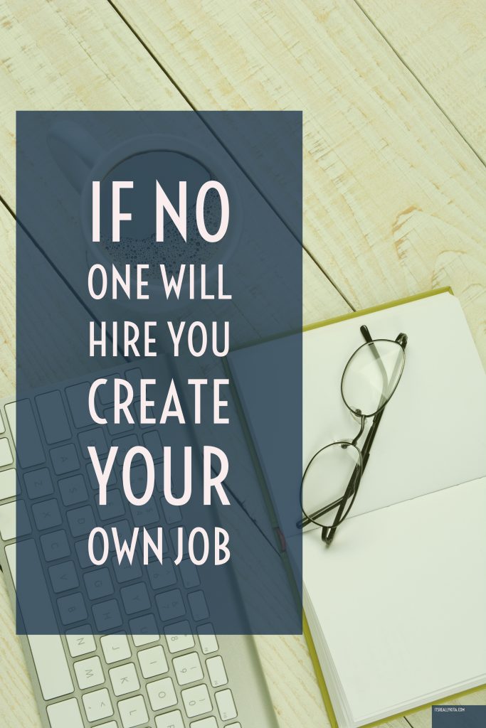 If no one will hire you create your own job